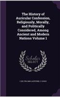 The History of Auricular Confession, Religiously, Morally, and Politically Considered, Among Ancient and Modern Nations Volume 1