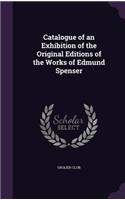 Catalogue of an Exhibition of the Original Editions of the Works of Edmund Spenser