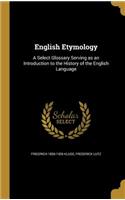 English Etymology: A Select Glossary Serving as an Introduction to the History of the English Language