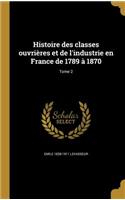 Histoire des classes ouvrières et de l'industrie en France de 1789 à 1870; Tome 2