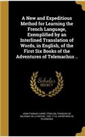 New and Expeditious Method for Learning the French Language, Exemplified by an Interlined Translation of Words, in English, of the First Six Books of the Adventures of Telemachus ..