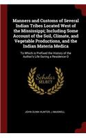 Manners and Customs of Several Indian Tribes Located West of the Mississippi; Including Some Account of the Soil, Climate, and Vegetable Productions, and the Indian Materia Medica: To Which Is Prefixed the History of the Author's Life During a Residence O