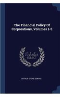 The Financial Policy Of Corporations, Volumes 1-5