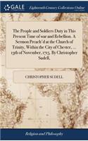 The People and Soldiers Duty in This Present Time of War and Rebellion. a Sermon Preach'd at the Church of Trinity, Within the City of Chester, ... 13th of November, 1715. by Christopher Sudell,