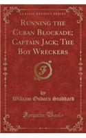 Running the Cuban Blockade; Captain Jack; The Boy Wreckers (Classic Reprint)