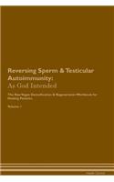 Reversing Sperm & Testicular Autoimmunity: As God Intended The Raw Vegan Plant-Based Detoxification & Regeneration Workbook for Healing Patients. Volume 1