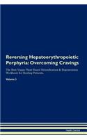 Reversing Hepatoerythropoietic Porphyria: Overcoming Cravings The Raw Vegan Plant-Based Detoxification & Regeneration Workbook for Healing Patients. Volume 3