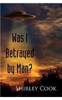 Was I Betrayed by Man?