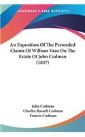 Exposition Of The Pretended Claims Of William Vans On The Estate Of John Codman (1837)