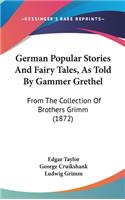 German Popular Stories And Fairy Tales, As Told By Gammer Grethel