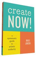 Create Now!: A Systematic Guide to Artistic Audacity