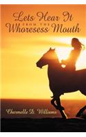 Lets Hear It from the Whoresess Mouth
