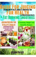 Guide for Juicing for Health + Fat Burning Smoothies: 35 Amazing Vitality Juices & Smoothies for Fat Burning Blender Recipes