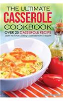 The Ultimate Casserole Cookbook - Over 25 Casserole Recipe: Learn the Art of Cooking Casseroles from an Expert!