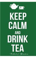 Keep Calm & Drink Tea Workbook of Affirmations Keep Calm & Drink Tea Workbook of Affirmations: Bullet Journal, Food Diary, Recipe Notebook, Planner, to Do List, Scrapbook, Academic Notepad