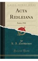 ACTA Ridleiana: Easter, 1942 (Classic Reprint)