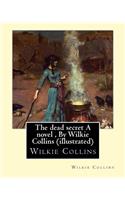 The dead secret A novel, By Wilkie Collins (illustrated)