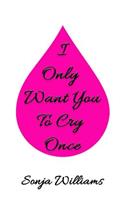 I Only Want You To Cry Once
