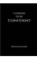 I Choose to Be Confident Prayer Journal: 7x10 Black Lined Journal Notebook With Prompts