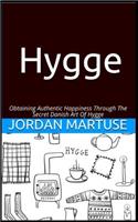 Hygge: Obtaining Authentic Happiness Through the Secret Danish Art of Hygge