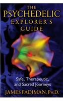 The Psychedelic Explorer's Guide: Safe, Therapeutic, and Sacred Journeys