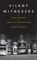 Silent Witnesses: The Often Gruesome But Always Fascinating History of Forensic Science