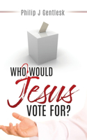 Who Would Jesus Vote For?