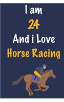 I am 24 And i Love Horse Racing: Journal for Horse Racing Lovers, Birthday Gift for 24 Year Old Boys and Girls who likes Strength and Agility Sports, Christmas Gift Book for Horse R