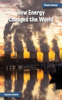 How Energy Changed the World: (21st Century Skills Library: Planet Human)