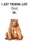 I Just Freaking Love Bear OK