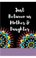 Just Between us Mother & Daughter: 120 pages notebook with matte cover .best gift