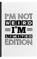I'm Not Weird I'm Limited Edition