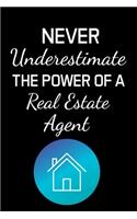 Never Underestimate the Power of a Real Estate Agent: Real Estate Agent Gifts - Realtor - Blank Lined Notebook Journal - (6 x 9 Inches) - 120 Pages