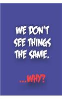 We Dont See Things the Same