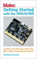 Getting Started with the Micro: Bit: Coding and Making with the Bbc's Open Development Board