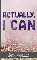 Actually, I Can - Keto Journal: Ultimate One-Year Keto Planner With Motivational Quote Cover Design - Keep Track of Weight Loss, Accomplishments, Intermittent Fasting, Plan Meals &