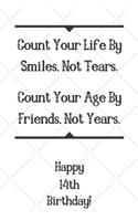 Count Your Life By Smiles, Not Tears. Happy 14th Birthday!: Count Your Life By Smiles 14th Birthday Card Quote Journal / Notebook / Diary / Greetings / Appreciation Gift (6 x 9 - 110 Blank Lined Pages)