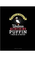 Always Be Yourself Unless You Can Be A Puffin Then Be A Puffin