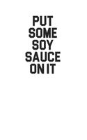 Put Some Soy Sauce On It 120 Page Notebook Lined Journal for Lovers of japanese and Chinese Food