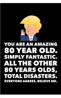 You Are An Amazing 80 Year Old Simply Fantastic All the Other 80 Year Olds Total Disasters Everyone Agrees Believe Me: Donald Trump 120 Page Blank Notebook Birthday Gag Gift Idea Better Than A Card