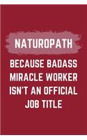 Naturopath Because Badass Miracle Worker Isn't An Official Job Title: A Blank Lined Journal Notebook to Take Notes, To-do List and Notepad - A Funny Gag Birthday Gift for Men, Women, Best Friends and Coworkers