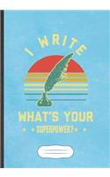 I Write What'S Your Superpower: Funny Author Writer Blank Lined Notebook Journal For Literature Lover, Inspirational Saying Unique Special Birthday Gift Cute B5 110 Pages