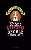 Always Be Yourself Unless You Can Be A Beagle Then Be A Beagle: French Ruled Notebook(6 French Ruled Notebook)