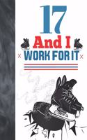 17 And I Work For It: Hockey Gift For Teen Boys And Girls Age 17 Years Old - College Ruled Composition Writing School Notebook To Take Classroom Teachers Notes