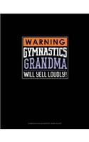 Warning! Gymnastics Grandma Will Yell Loudly!: Composition Notebook: Wide Ruled(1325 Composition Notebook: Wide Ruled)
