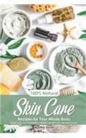 100% Natural Skin Care Recipes for Your Whole Body