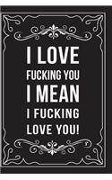 I Love Fucking You, I Mean I Fucking Love You!