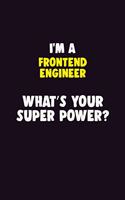 I Am A Frontend Engineer, What's Your Super Power?: 6X9 120 pages Career Notebook Unlined Writing Journal