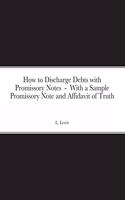 How to Discharge Debts with Promissory Notes - With a Sample Promissory Note and Affidavit of Truth