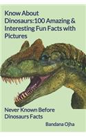 Know About Dinosaurs: 100 Amazing & Interesting Fun Facts with Pictures: "Never Known Before" Dinosaurs Facts